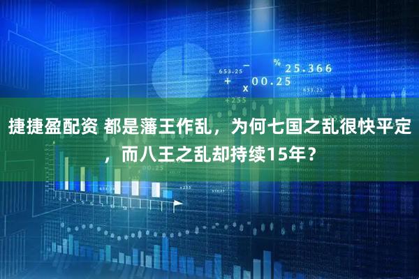 捷捷盈配资 都是藩王作乱，为何七国之乱很快平定，而八王之乱却持续15年？