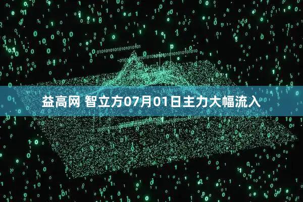 益高网 智立方07月01日主力大幅流入